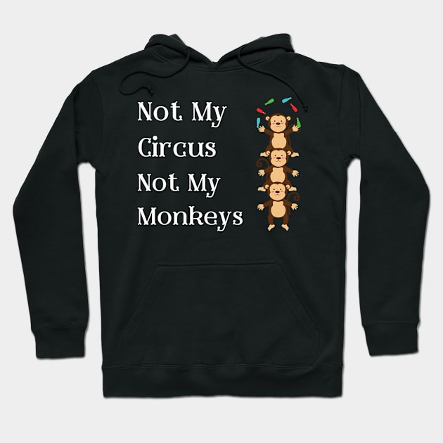 Not My Circus Not My Monkeys T-Shirt - Comical Circus Monkeys Design, Funny, Sarcastic Shirt, Great Gift Idea Hoodie by TeeGeek Boutique